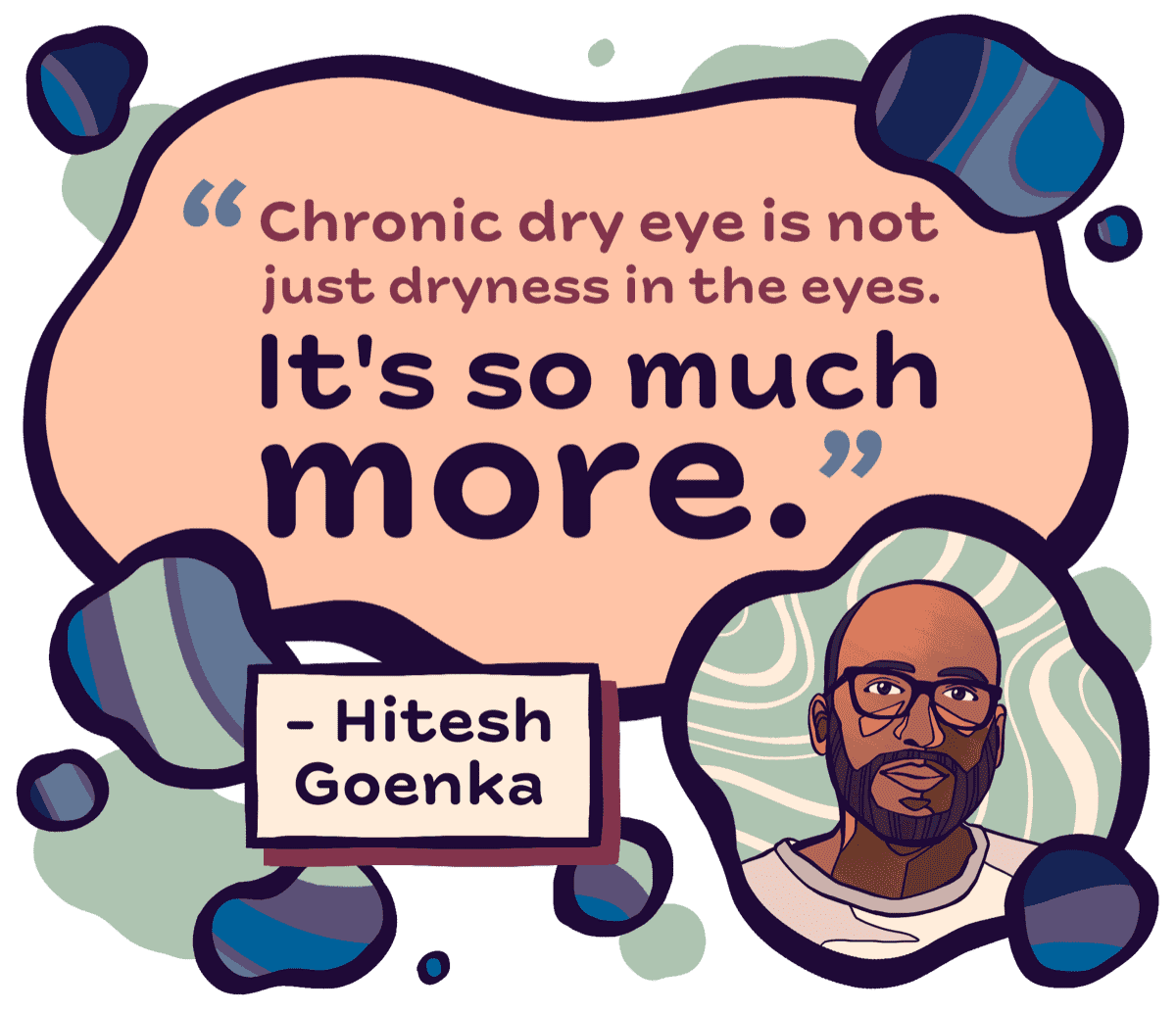 “Chronic dry eye is not just dryness in the eyes. It's so much more.